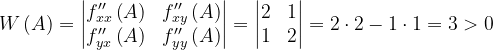 \dpi{120} W\left ( A \right )=\begin{vmatrix} f''_{xx}\left ( A \right ) & f''_{xy}\left ( A \right )\\ f''_{yx}\left ( A \right )& f''_{yy}\left ( A \right ) \end{vmatrix}=\begin{vmatrix} 2 & 1\\ 1 & 2 \end{vmatrix}=2\cdot 2-1\cdot 1=3>0
